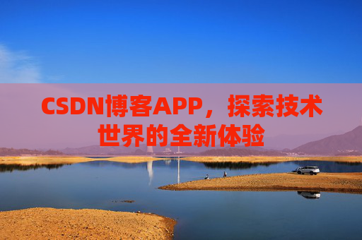 CSDN博客APP，探索技术世界的全新体验