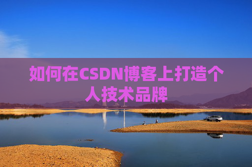 如何在CSDN博客上打造个人技术品牌